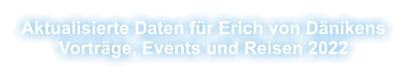 Aktualisierte Daten für Erich von Dänikens Vorträge, Events und Reisen 2022