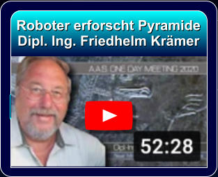 Roboter erforscht Pyramide Dipl. Ing. Friedhelm Krämer ? Coming soon